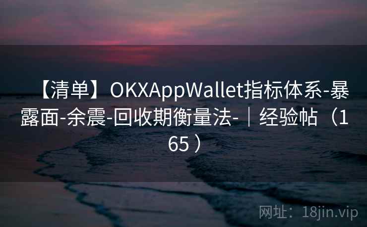【清单】OKXAppWallet指标体系-暴露面-余震-回收期衡量法-｜经验帖（165 ）