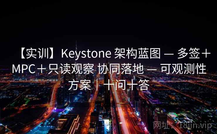 【实训】Keystone 架构蓝图 — 多签＋MPC＋只读观察 协同落地 — 可观测性方案｜十问十答