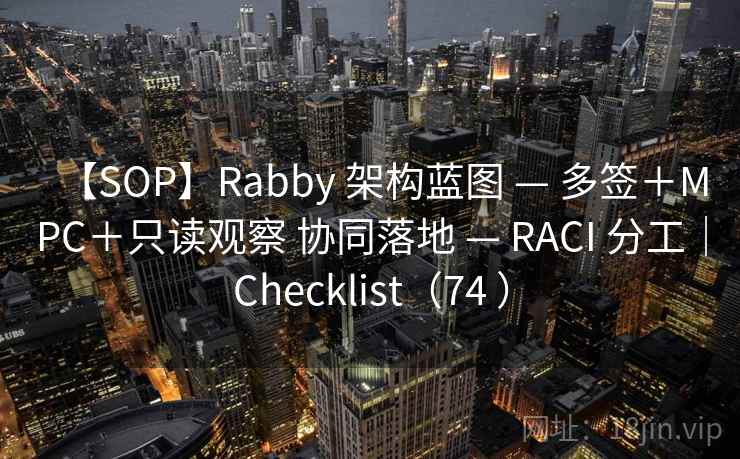 【SOP】Rabby 架构蓝图 — 多签＋MPC＋只读观察 协同落地 — RACI 分工｜Checklist（74 ）