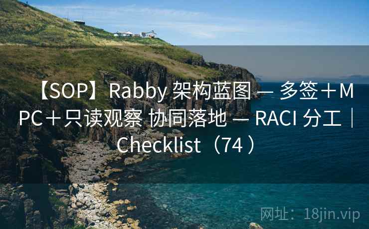 【SOP】Rabby 架构蓝图 — 多签＋MPC＋只读观察 协同落地 — RACI 分工｜Checklist（74 ）