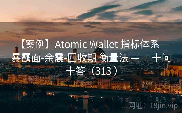 【案例】Atomic Wallet 指标体系 — 暴露面-余震-回收期 衡量法 — ｜十问十答（313 ）