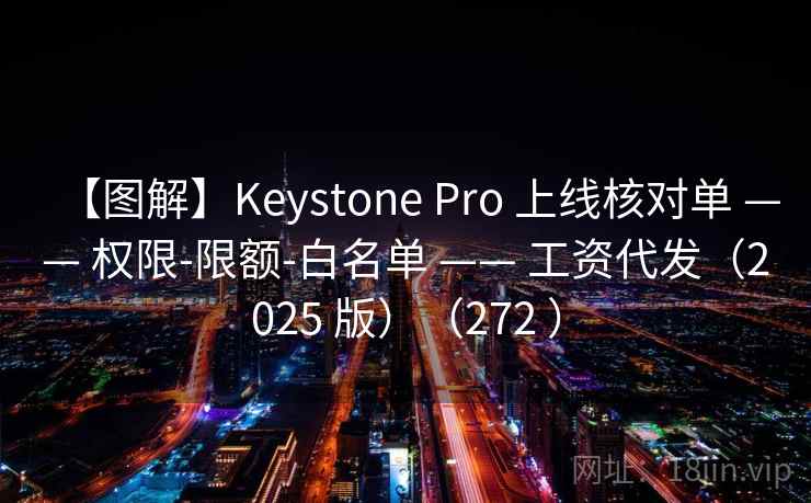 【图解】Keystone Pro 上线核对单 —— 权限-限额-白名单 —— 工资代发（2025 版）（272 ）