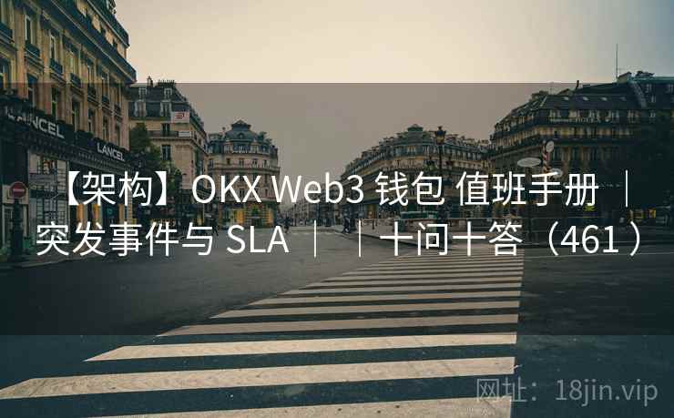 【架构】OKX Web3 钱包 值班手册 | 突发事件与 SLA | |十问十答(461 ) 【架构】OKX Web3 钱包 值班手册 | 突发事件与 SLA | |十问十答(461 )