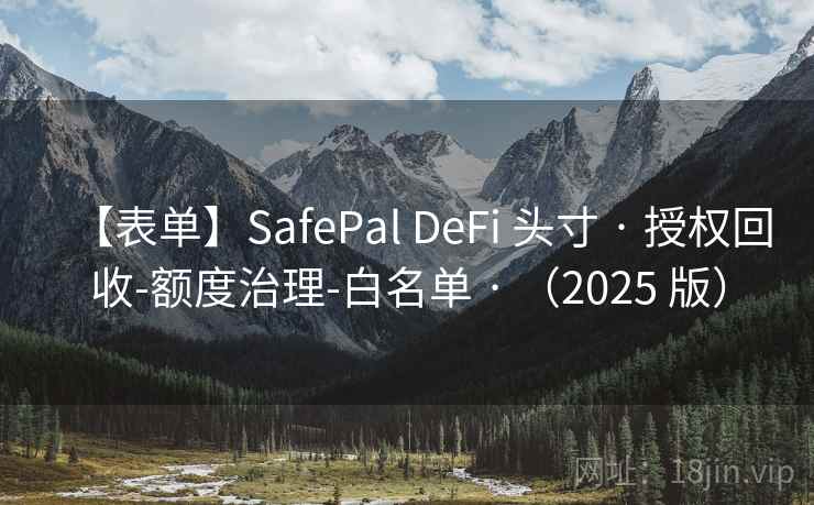 【表单】SafePal DeFi 头寸 · 授权回收-额度治理-白名单 · （2025 版）