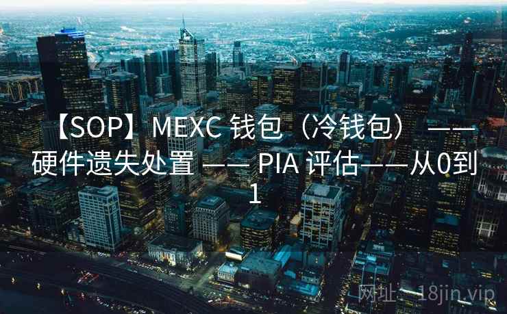 【SOP】MEXC 钱包（冷钱包） —— 硬件遗失处置 —— PIA 评估——从0到1