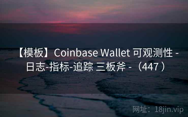 【模板】Coinbase Wallet 可观测性 - 日志-指标-追踪 三板斧 -(447 ) 【模板】Coinbase Wallet 可观测性 - 日志-指标-追踪 三板斧 -(447 )