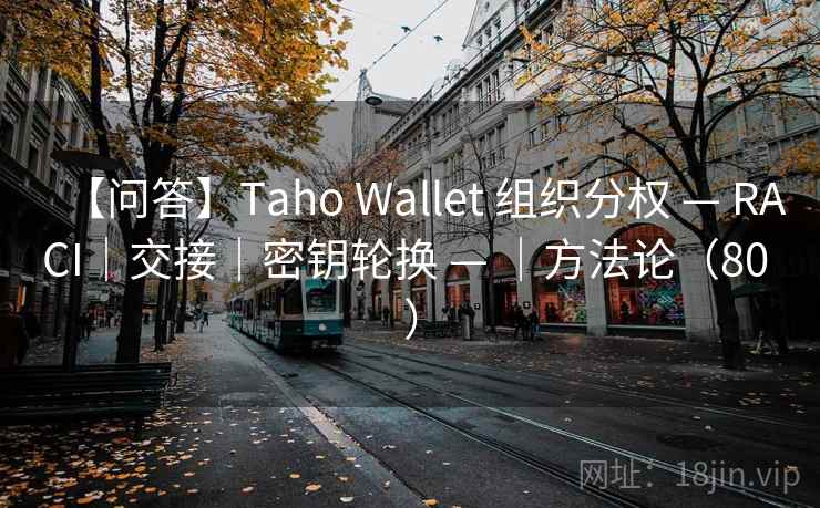 【问答】Taho Wallet 组织分权 — RACI|交接|密钥轮换 — |方法论(80 ) 【问答】Taho Wallet 组织分权 — RACI|交接|密钥轮换 — |方法论(80 )