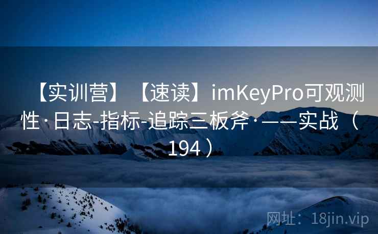 【实训营】【速读】imKeyPro可观测性·日志-指标-追踪三板斧·——实战(194 ) 【实训营】【速读】imKeyPro可观测性·日志-指标-追踪三板斧·——实战(194 )
