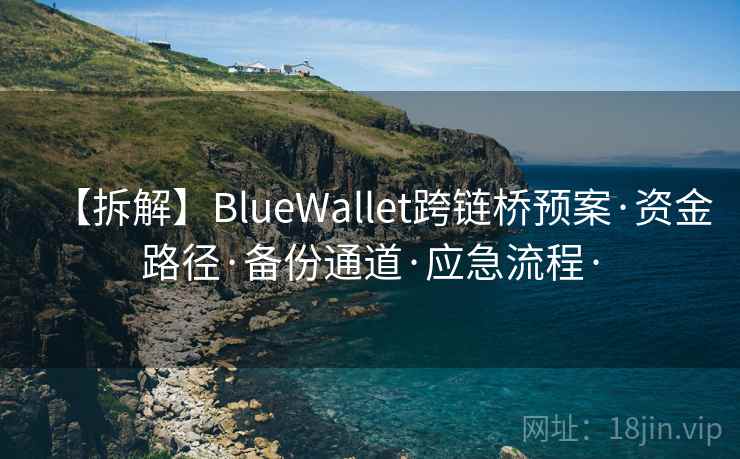 【拆解】BlueWallet跨链桥预案·资金路径·备份通道·应急流程· 【拆解】BlueWallet跨链桥预案·资金路径·备份通道·应急流程·