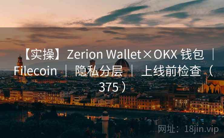 【实操】Zerion Wallet×OKX 钱包 | Filecoin | 隐私分层 | 上线前检查(375 ) 【实操】Zerion Wallet×OKX 钱包 | Filecoin | 隐私分层 | 上线前检查(375 )