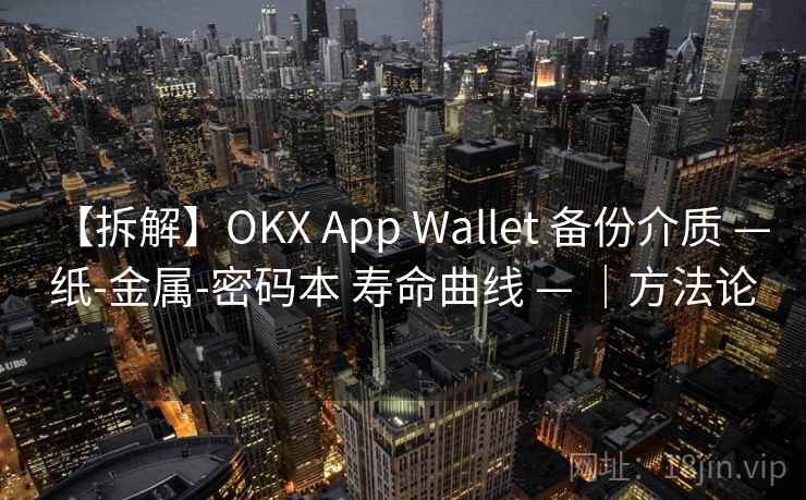 【拆解】OKX App Wallet 备份介质 — 纸-金属-密码本 寿命曲线 — |方法论 【拆解】OKX App Wallet 备份介质 — 纸-金属-密码本 寿命曲线 — |方法论