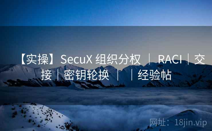 【实操】SecuX 组织分权 | RACI|交接|密钥轮换 | |经验帖 【实操】SecuX 组织分权 | RACI|交接|密钥轮换 | |经验帖