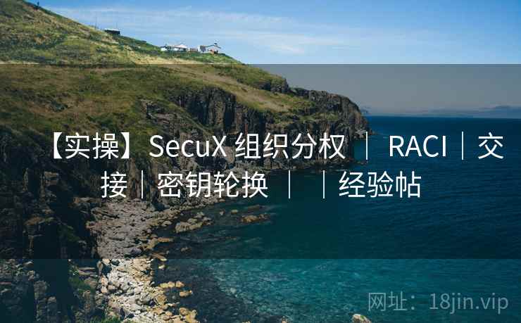 【实操】SecuX 组织分权 | RACI|交接|密钥轮换 | |经验帖 【实操】SecuX 组织分权 | RACI|交接|密钥轮换 | |经验帖