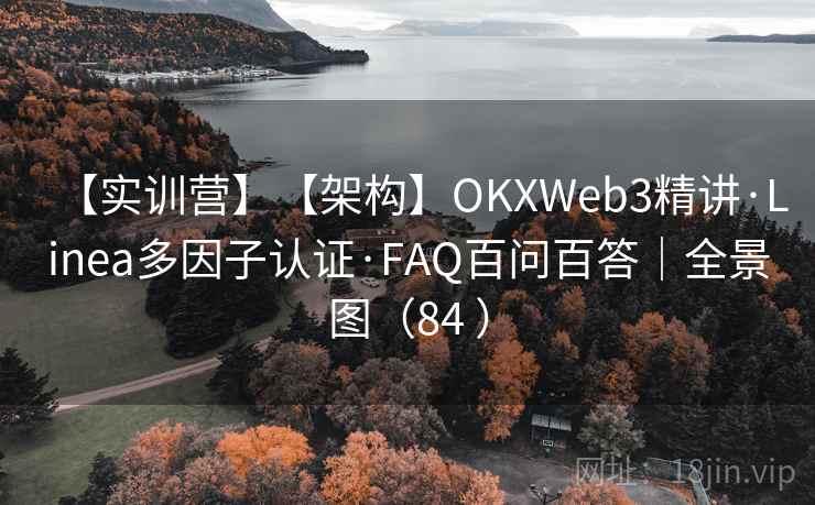 【实训营】【架构】OKXWeb3精讲·Linea多因子认证·FAQ百问百答|全景图(84 ) 【实训营】【架构】OKXWeb3精讲·Linea多因子认证·FAQ百问百答|全景图(84 )