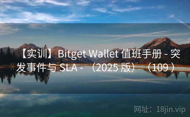 【实训】Bitget Wallet 值班手册 - 突发事件与 SLA - (2025 版)(109 ) 【实训】Bitget Wallet 值班手册 - 突发事件与 SLA - (2025 版)(109 )