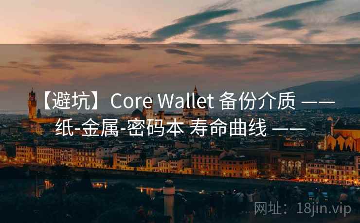 【避坑】Core Wallet 备份介质 —— 纸-金属-密码本 寿命曲线 —— 【避坑】Core Wallet 备份介质 —— 纸-金属-密码本 寿命曲线 ——