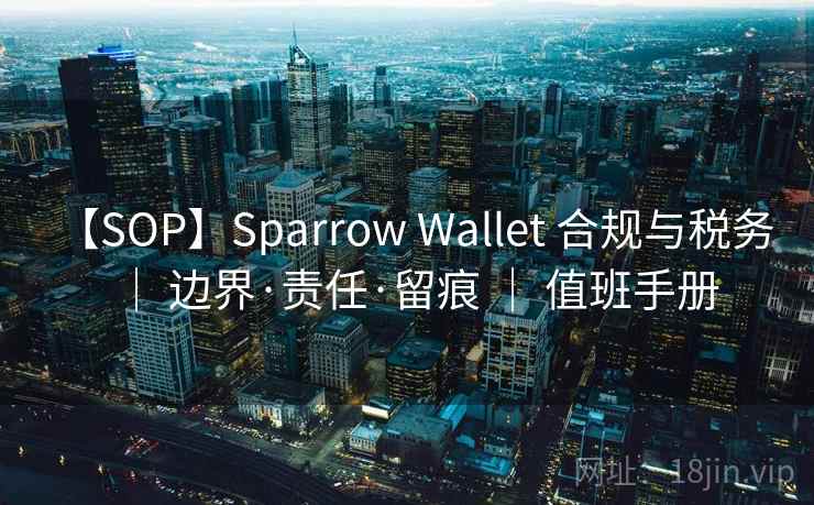 【SOP】Sparrow Wallet 合规与税务 | 边界·责任·留痕 | 值班手册 【SOP】Sparrow Wallet 合规与税务 | 边界·责任·留痕 | 值班手册