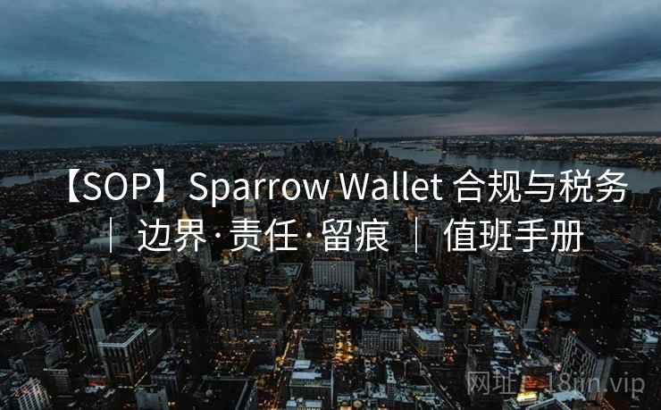 【SOP】Sparrow Wallet 合规与税务 | 边界·责任·留痕 | 值班手册 【SOP】Sparrow Wallet 合规与税务 | 边界·责任·留痕 | 值班手册