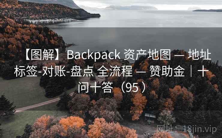 【图解】Backpack 资产地图 — 地址标签-对账-盘点 全流程 — 赞助金|十问十答(95 ) 【图解】Backpack 资产地图 — 地址标签-对账-盘点 全流程 — 赞助金|十问十答(95 )