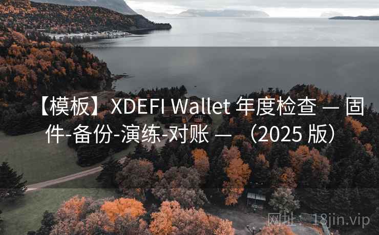 【模板】XDEFI Wallet 年度检查 — 固件-备份-演练-对账 — (2025 版) 【模板】XDEFI Wallet 年度检查 — 固件-备份-演练-对账 — (2025 版)