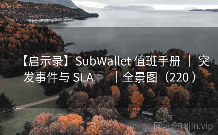 【启示录】SubWallet 值班手册 | 突发事件与 SLA | |全景图(220 ) 【启示录】SubWallet 值班手册 | 突发事件与 SLA | |全景图(220 )