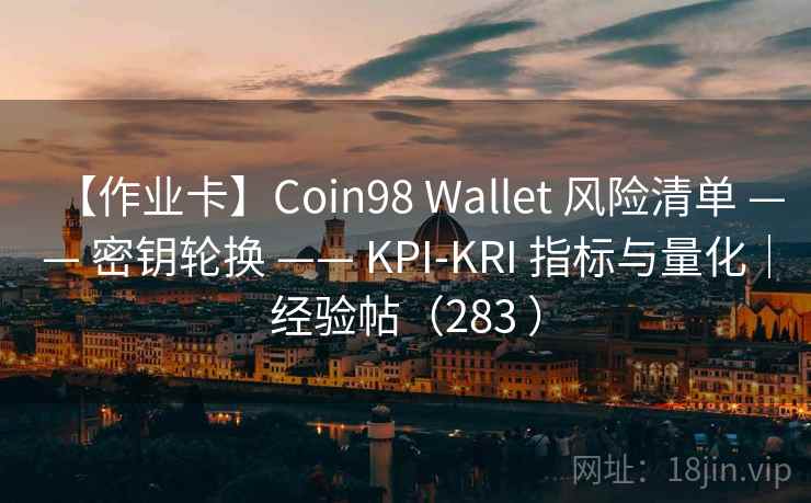 【作业卡】Coin98 Wallet 风险清单 —— 密钥轮换 —— KPI-KRI 指标与量化|经验帖(283 ) 【作业卡】Coin98 Wallet 风险清单 —— 密钥轮换 —— KPI-KRI 指标与量化|经验帖(283 )