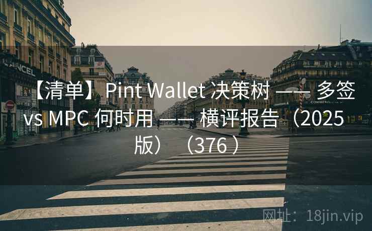 【清单】Pint Wallet 决策树 —— 多签 vs MPC 何时用 —— 横评报告(2025 版)(376 ) 【清单】Pint Wallet 决策树 —— 多签 vs MPC 何时用 —— 横评报告(2025 版)(376 )