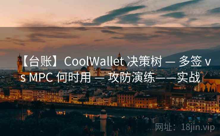 【台账】CoolWallet 决策树 — 多签 vs MPC 何时用 — 攻防演练——实战 【台账】CoolWallet 决策树 — 多签 vs MPC 何时用 — 攻防演练——实战