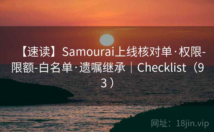 【速读】Samourai上线核对单·权限-限额-白名单·遗嘱继承|Checklist(93 ) 【速读】Samourai上线核对单·权限-限额-白名单·遗嘱继承|Checklist(93 )
