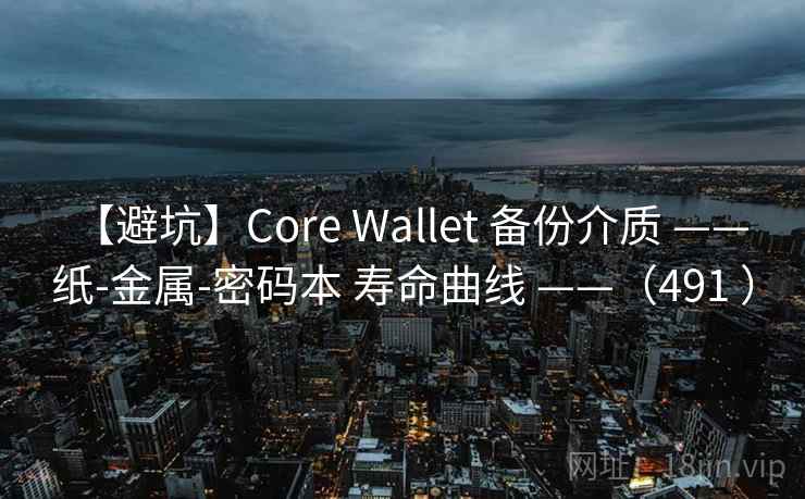 【避坑】Core Wallet 备份介质 —— 纸-金属-密码本 寿命曲线 ——(491 ) 【避坑】Core Wallet 备份介质 —— 纸-金属-密码本 寿命曲线 ——(491 )