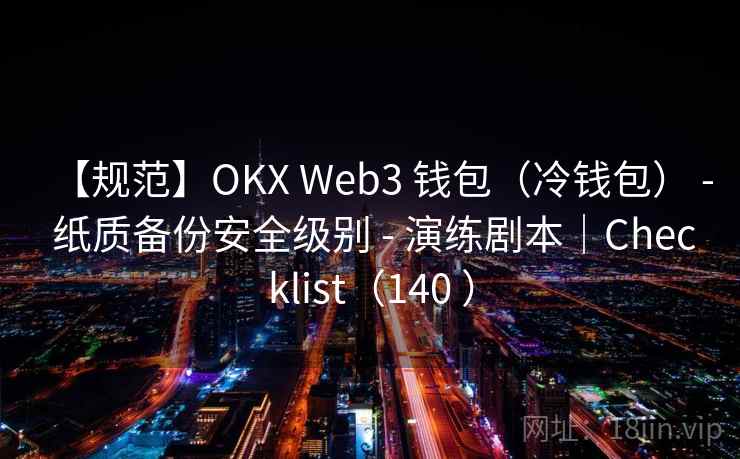 【规范】OKX Web3 钱包(冷钱包) - 纸质备份安全级别 - 演练剧本|Checklist(140 ) 【规范】OKX Web3 钱包(冷钱包) - 纸质备份安全级别 - 演练剧本|Checklist(140 )