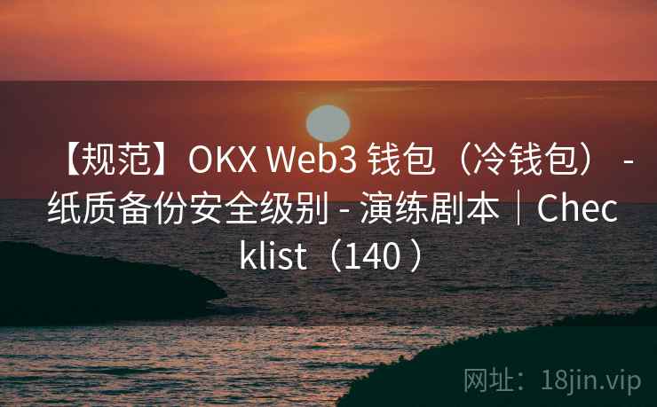 【规范】OKX Web3 钱包(冷钱包) - 纸质备份安全级别 - 演练剧本|Checklist(140 ) 【规范】OKX Web3 钱包(冷钱包) - 纸质备份安全级别 - 演练剧本|Checklist(140 )