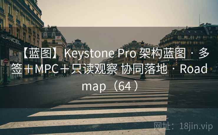 【蓝图】Keystone Pro 架构蓝图 · 多签+MPC+只读观察 协同落地 · Roadmap(64 ) 【蓝图】Keystone Pro 架构蓝图 · 多签+MPC+只读观察 协同落地 · Roadmap(64 )