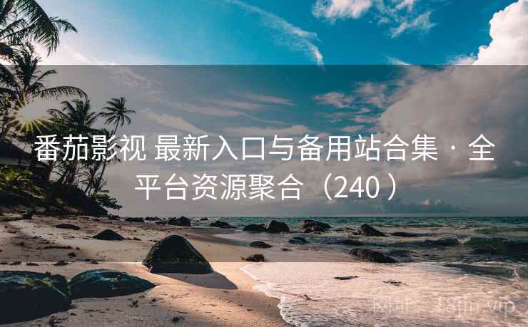 番茄影视 最新入口与备用站合集 · 全平台资源聚合(240 ) 番茄影视 最新入口与备用站合集 · 全平台资源聚合(240 )