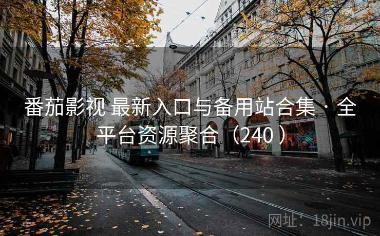 番茄影视 最新入口与备用站合集 · 全平台资源聚合(240 ) 番茄影视 最新入口与备用站合集 · 全平台资源聚合(240 )