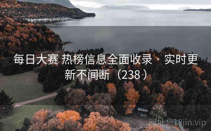 每日大赛 热榜信息全面收录 · 实时更新不间断(238 ) 每日大赛 热榜信息全面收录 · 实时更新不间断(238 )