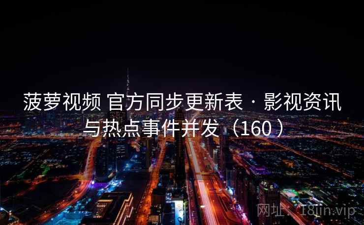 菠萝视频 官方同步更新表 · 影视资讯与热点事件并发(160 ) 菠萝视频 官方同步更新表 · 影视资讯与热点事件并发(160 )